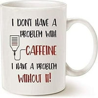 Нямам проблем с кофеина, имам проблем без него чаша за кафе 11oz чаша за кафе
